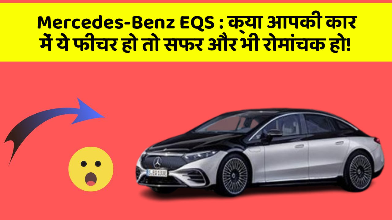 Mercedes-Benz EQS : क्या आपकी कार में ये फीचर हो तो सफर और भी रोमांचक हो!