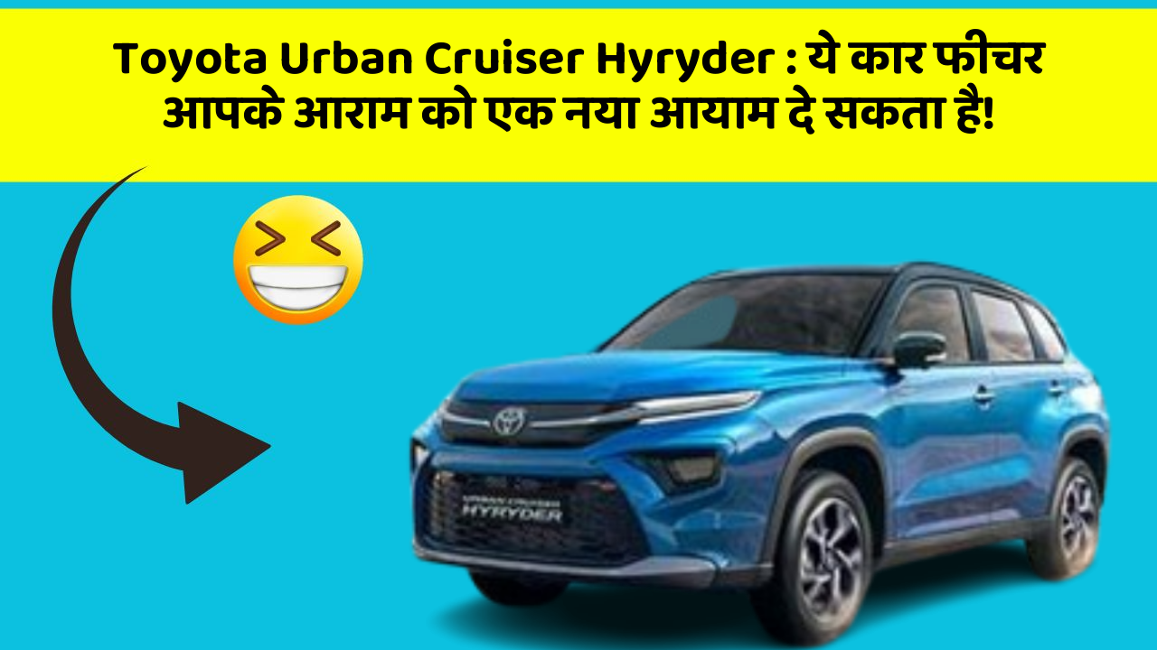 Toyota Urban Cruiser Hyryder : ये कार फीचर आपके आराम को एक नया आयाम दे सकता है!
