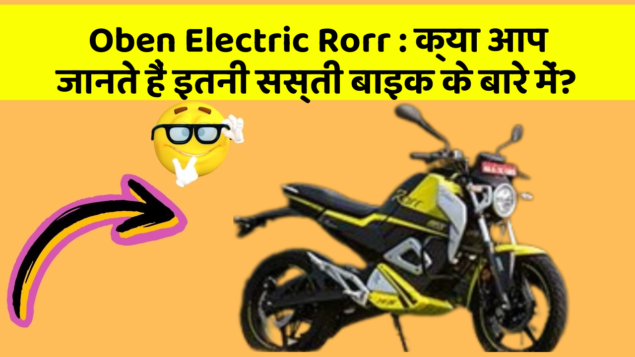 Oben Electric Rorr: क्या आप जानते हैं इतनी सस्ती बाइक के बारे में?