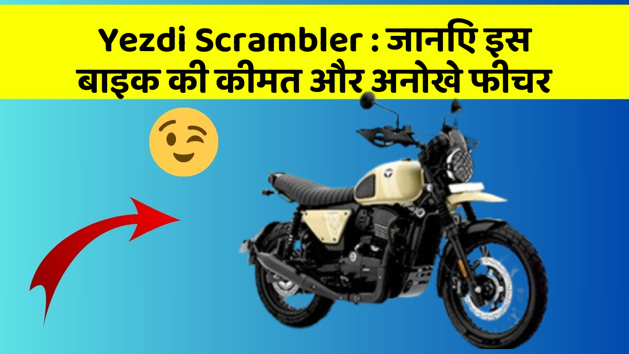 Yezdi Scrambler : जानिए इस बाइक की कीमत और अनोखे फीचर