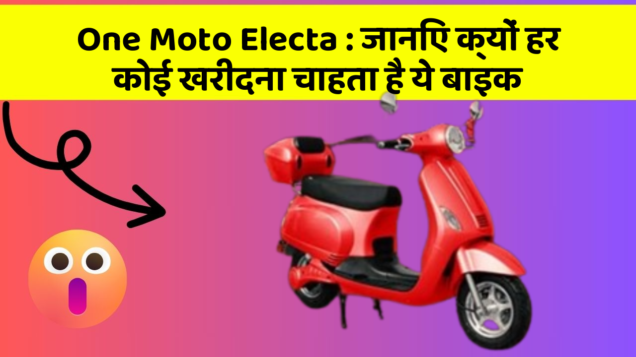 One Moto Electa: जानिए क्यों हर कोई खरीदना चाहता है ये बाइक
