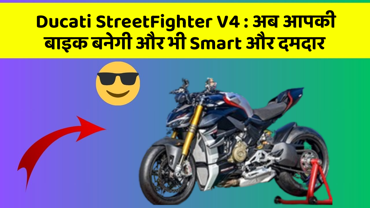 Ducati StreetFighter V4: अब आपकी बाइक बनेगी और भी Smart और दमदार