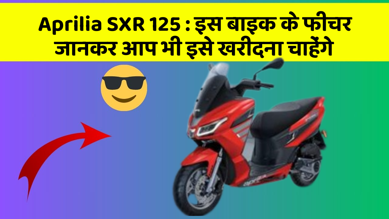 Aprilia SXR 125: इस बाइक के फीचर जानकर आप भी इसे खरीदना चाहेंगे