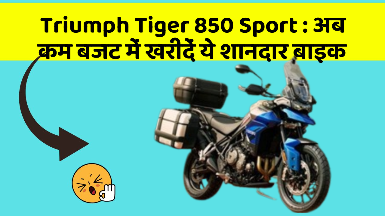 Triumph Tiger 850 Sport : अब कम बजट में खरीदें ये शानदार बाइक
