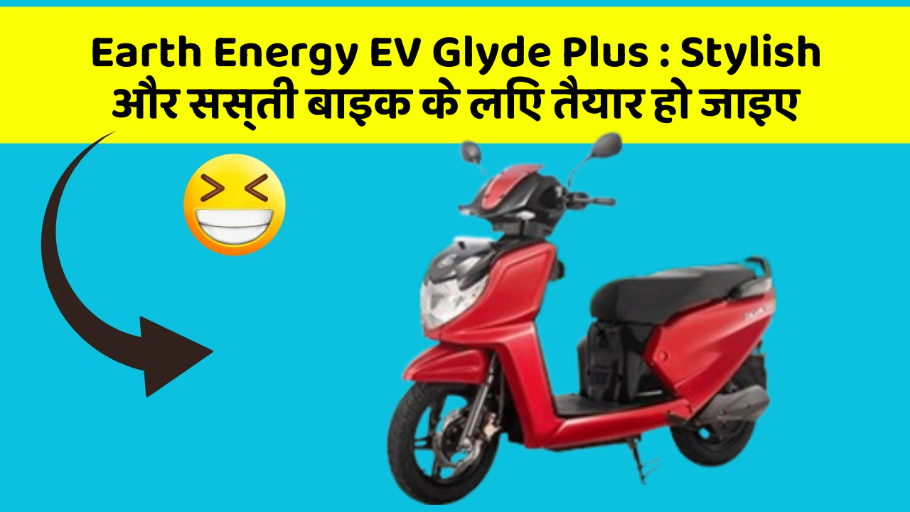 Earth Energy EV Glyde Plus : Stylish और सस्ती बाइक के लिए तैयार हो जाइए