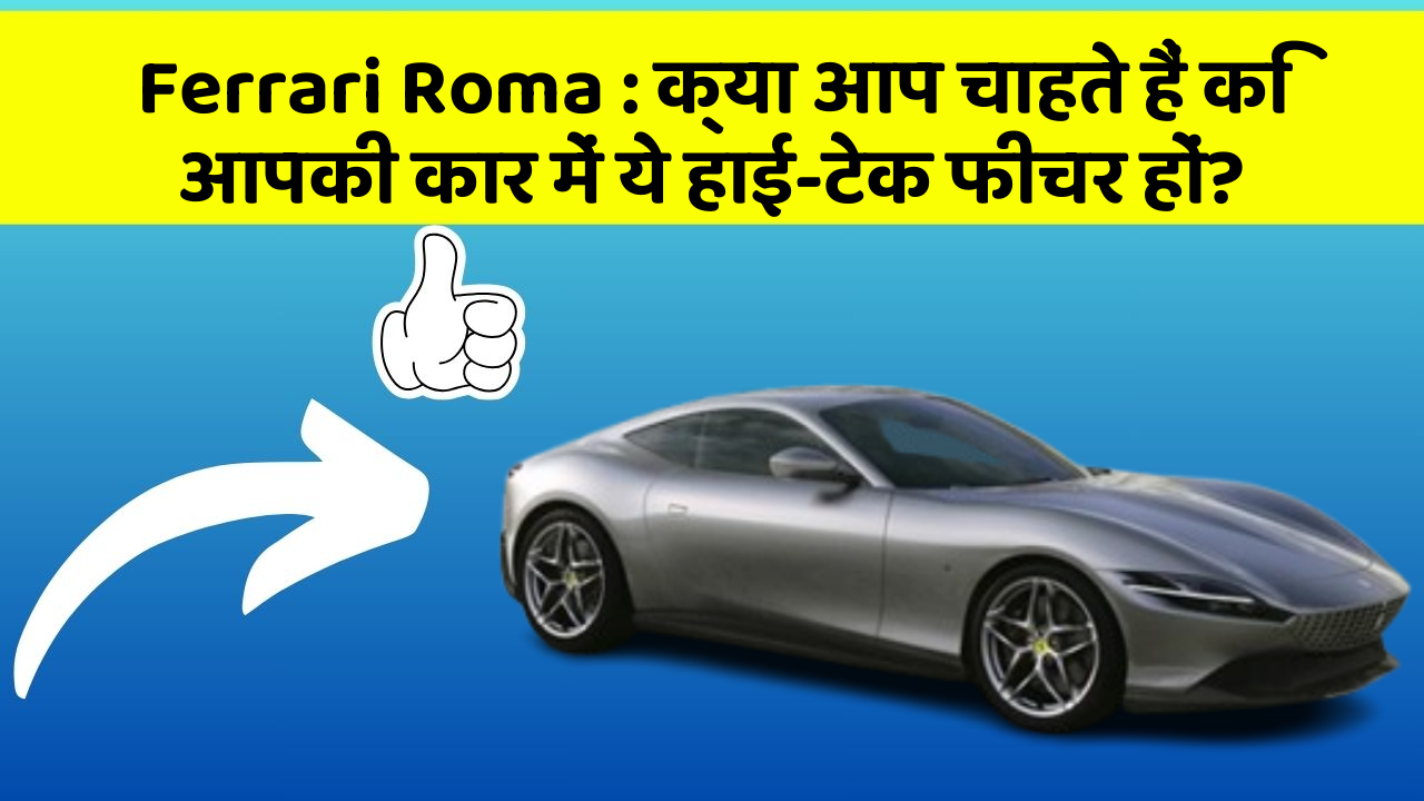 Ferrari Roma: क्या आप चाहते हैं कि आपकी कार में ये हाई-टेक फीचर हों?