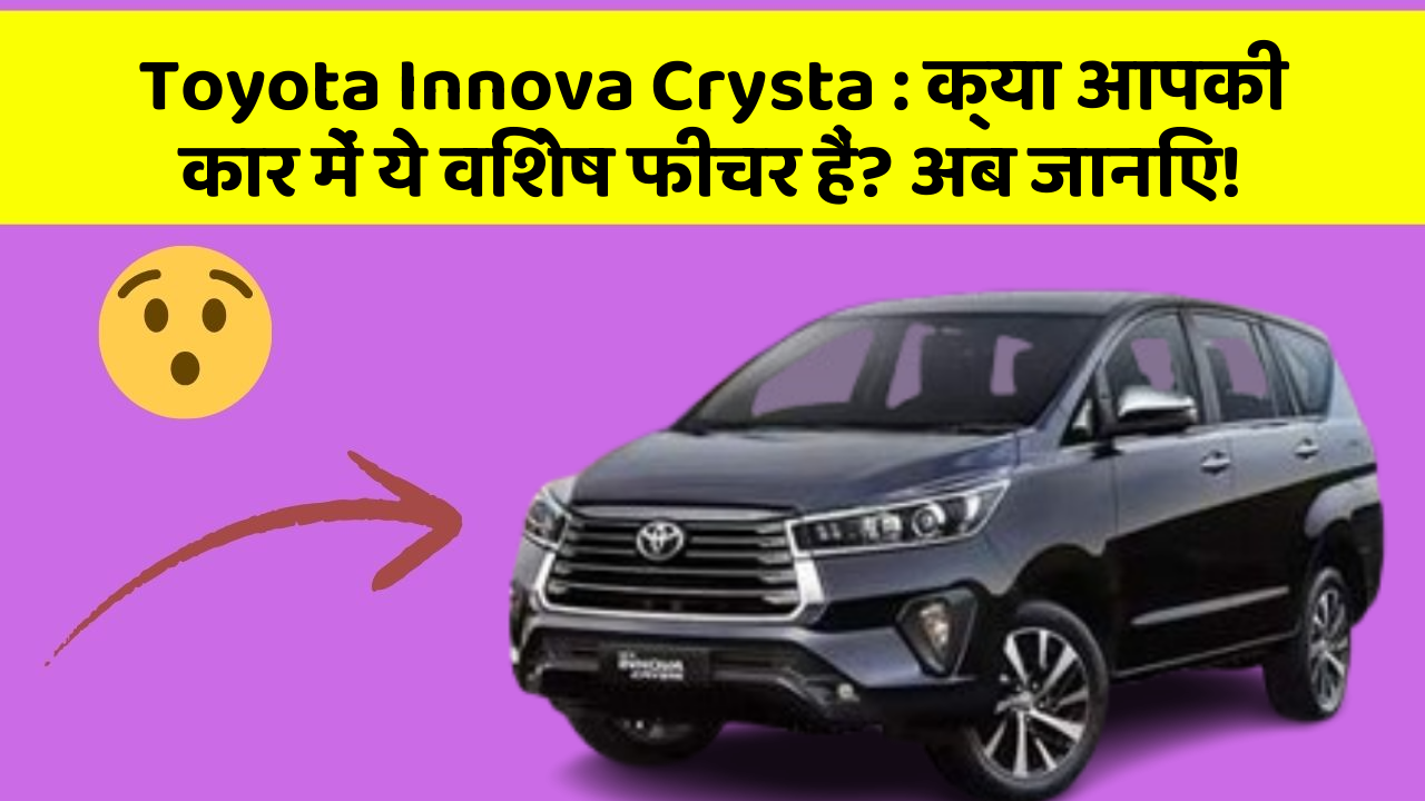 Toyota Innova Crysta: क्या आपकी कार में ये विशेष फीचर हैं? अब जानिए!