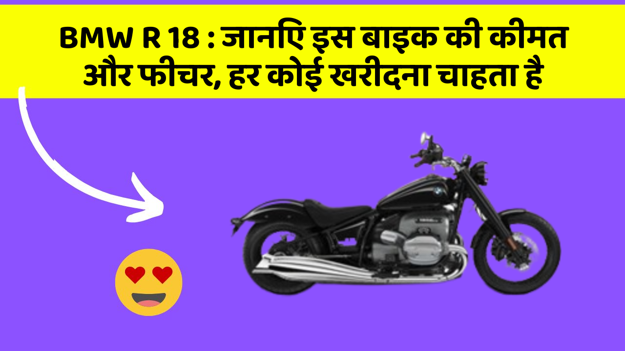 BMW R 18: जानिए इस बाइक की कीमत और फीचर, हर कोई खरीदना चाहता है