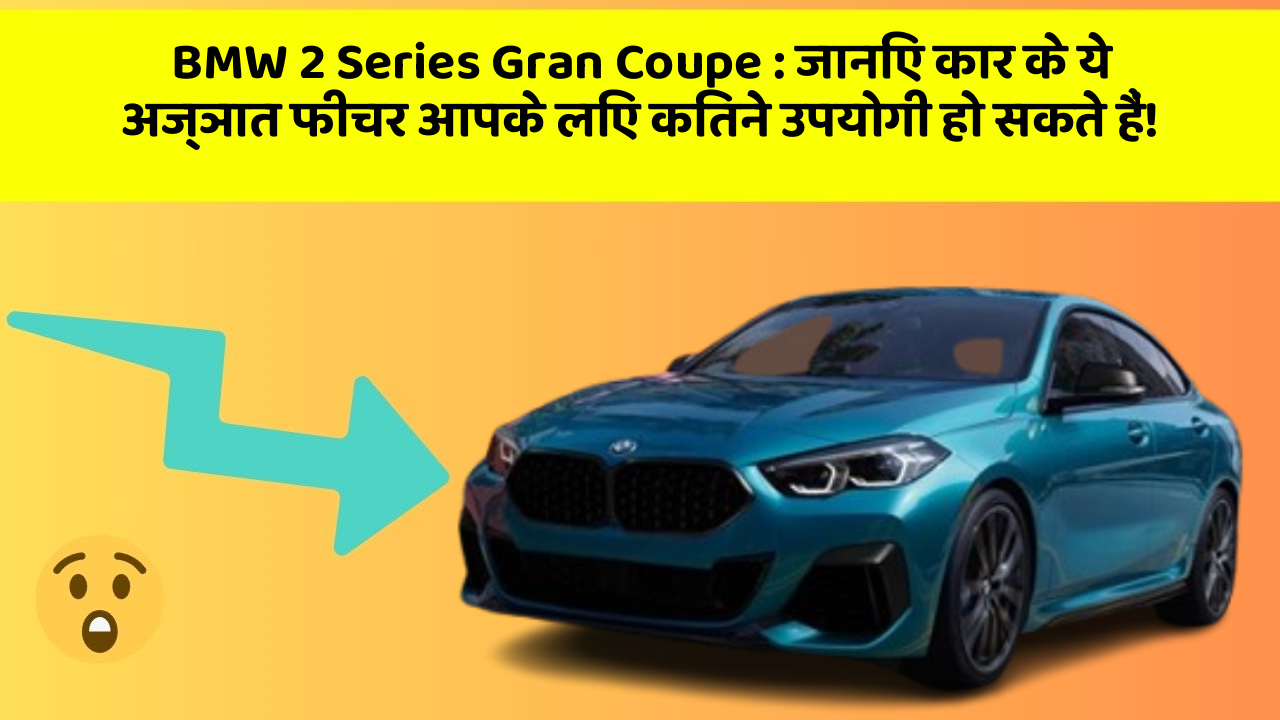 BMW 2 Series Gran Coupe: जानिए कार के ये अज्ञात फीचर आपके लिए कितने उपयोगी हो सकते हैं!