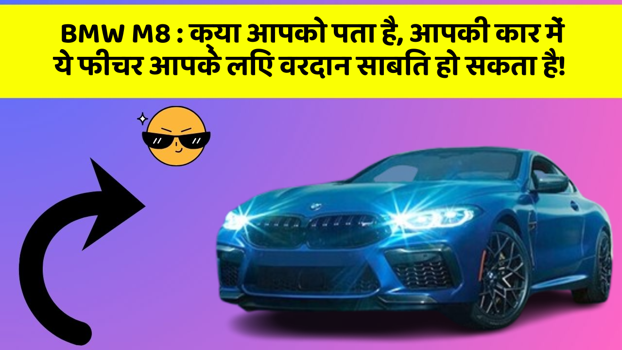 BMW M8: क्या आपको पता है, आपकी कार में ये फीचर आपके लिए वरदान साबित हो सकता है!