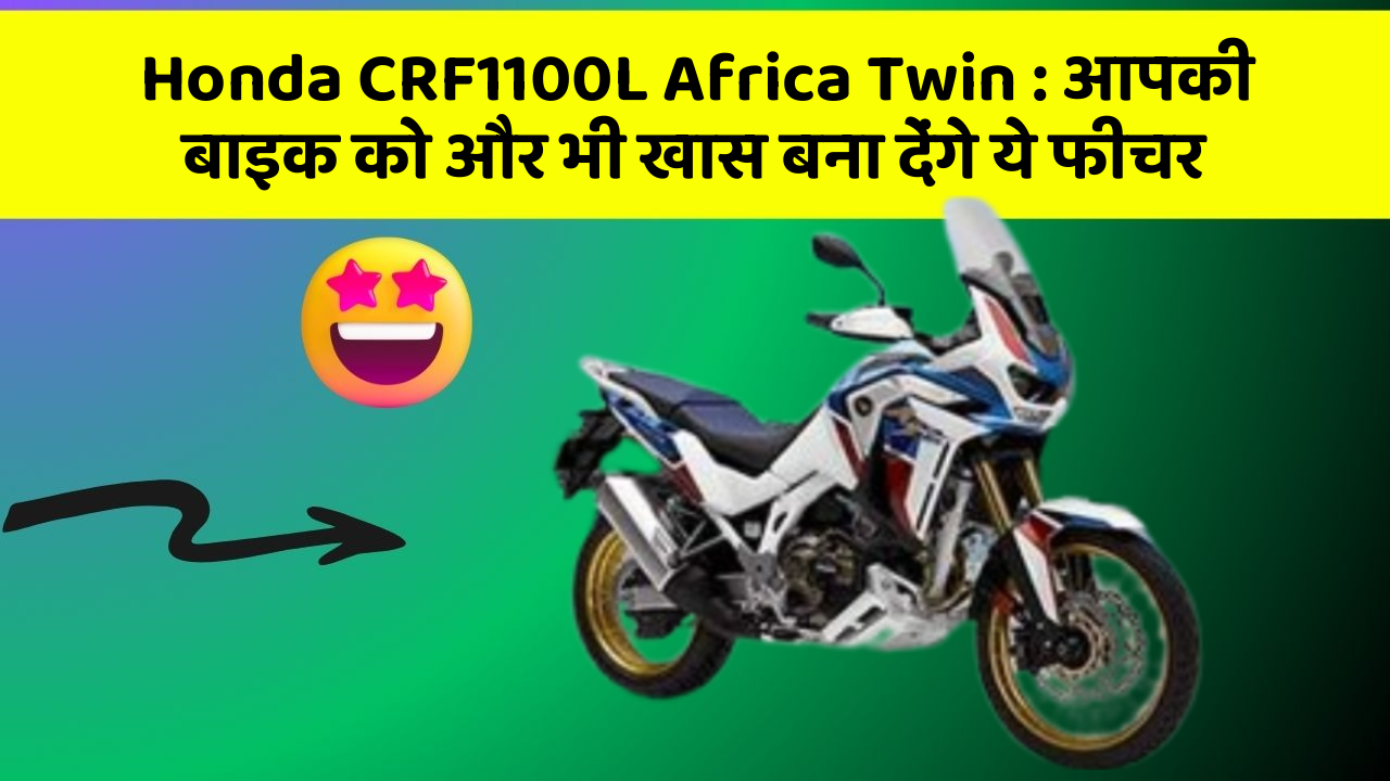 Honda CRF1100L Africa Twin: आपकी बाइक को और भी खास बना देंगे ये फीचर