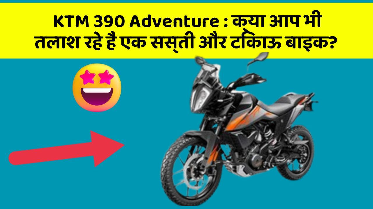 KTM 390 Adventure : क्या आप भी तलाश रहे हैं एक सस्ती और टिकाऊ बाइक?