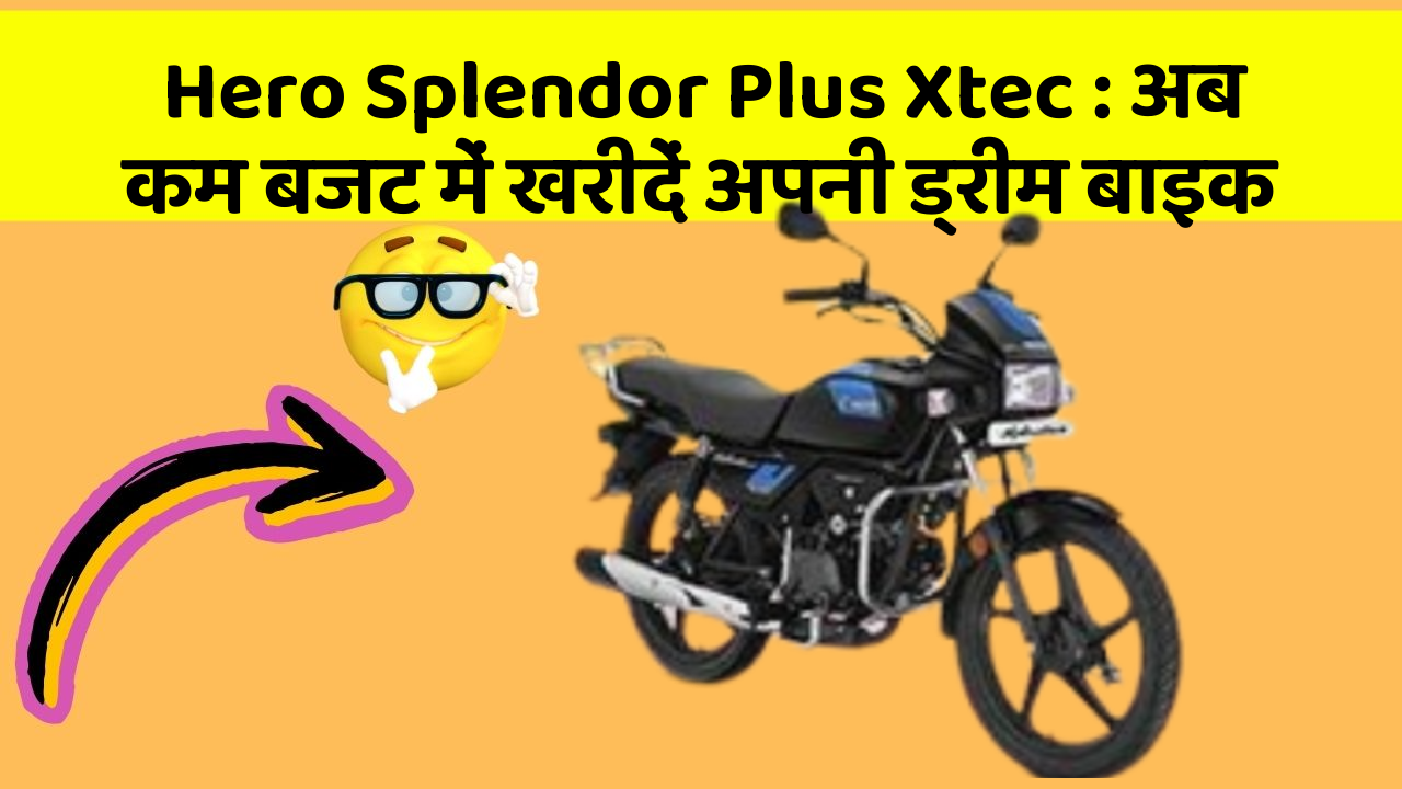 Hero Splendor Plus Xtec: अब कम बजट में खरीदें अपनी ड्रीम बाइक