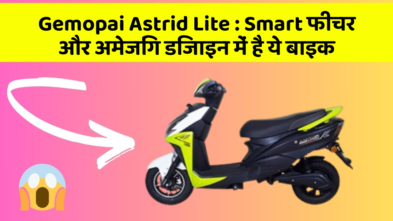 Gemopai Astrid Lite : Smart फीचर और अमेजिंग डिजाइन में है ये बाइक