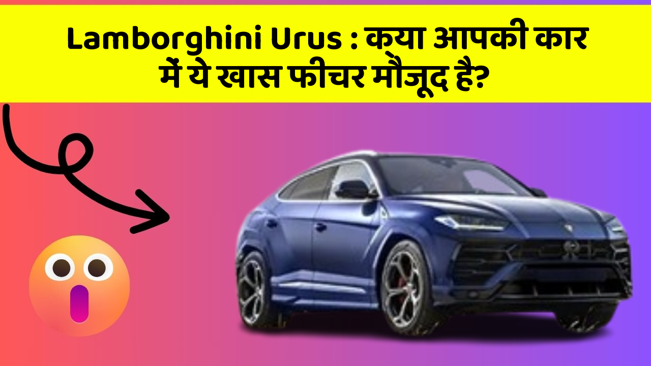 Lamborghini Urus: क्या आपकी कार में ये खास फीचर मौजूद है?