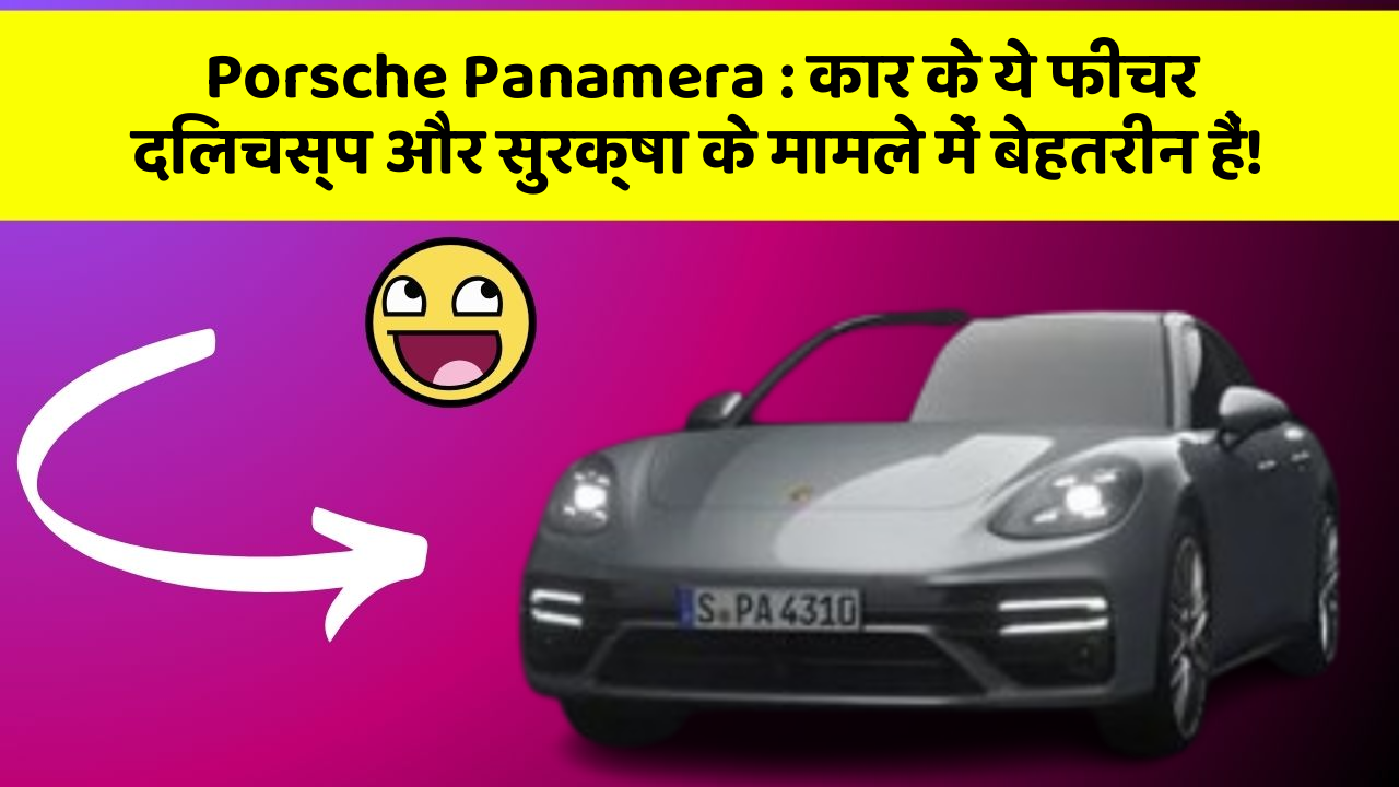 Porsche Panamera: कार के ये फीचर दिलचस्प और सुरक्षा के मामले में बेहतरीन हैं!