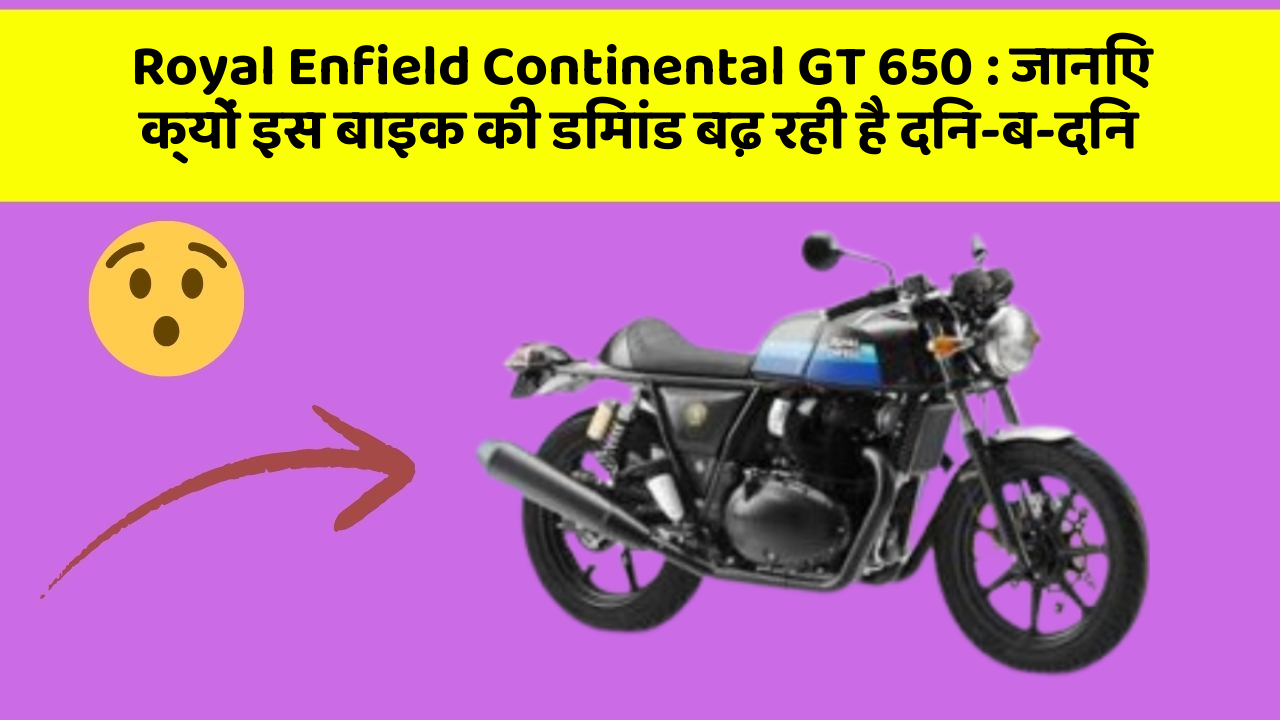 Royal Enfield Continental GT 650: जानिए क्यों इस बाइक की डिमांड बढ़ रही है दिन-ब-दिन