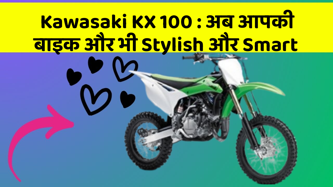 Kawasaki KX 100 : अब आपकी बाइक और भी Stylish और Smart