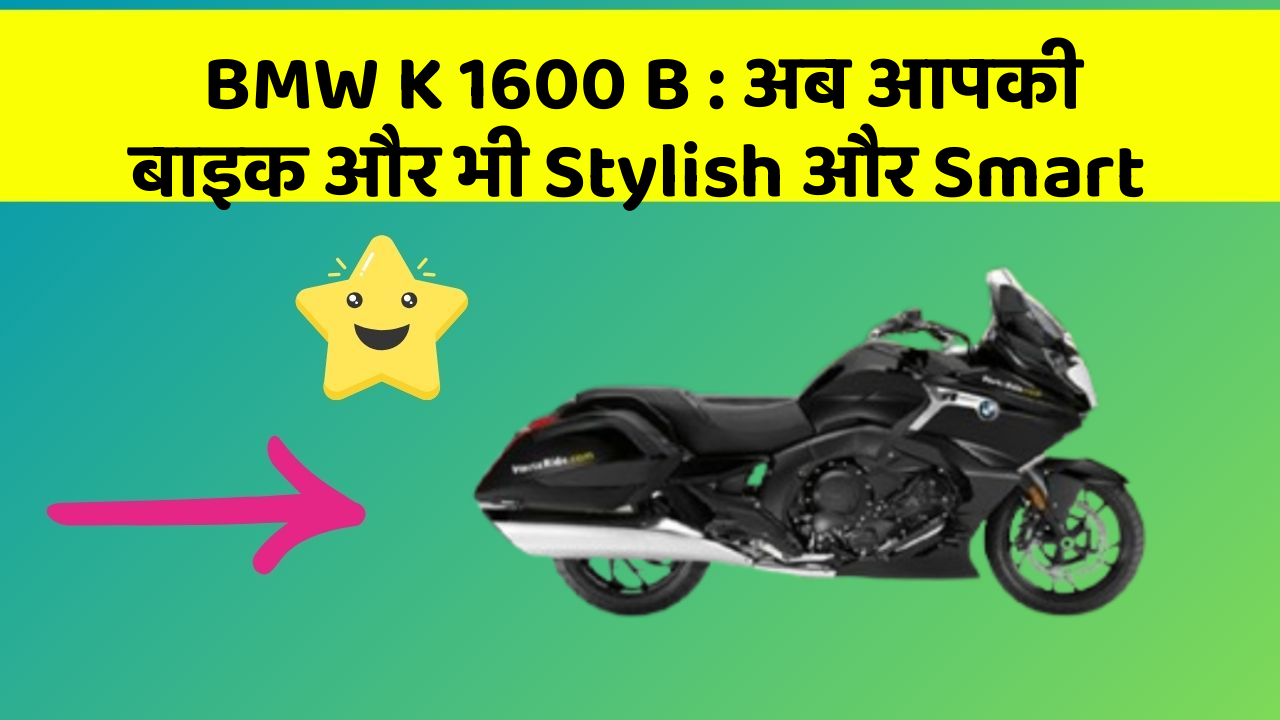 BMW K 1600 B: अब आपकी बाइक और भी Stylish और Smart