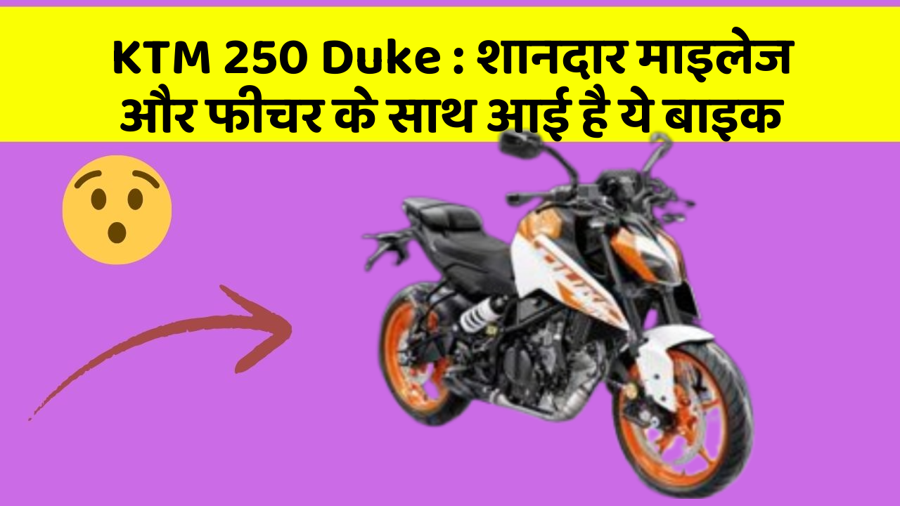 KTM 250 Duke: शानदार माइलेज और फीचर के साथ आई है ये बाइक