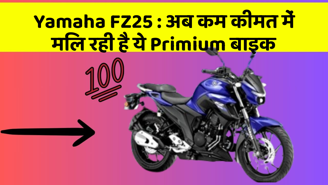 Yamaha FZ25: अब कम कीमत में मिल रही है ये Primium बाइक