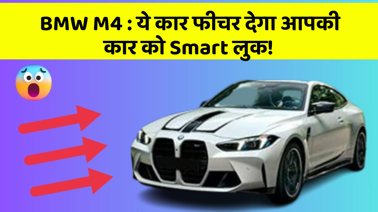 BMW M4 : ये कार फीचर देगा आपकी कार को Smart लुक!