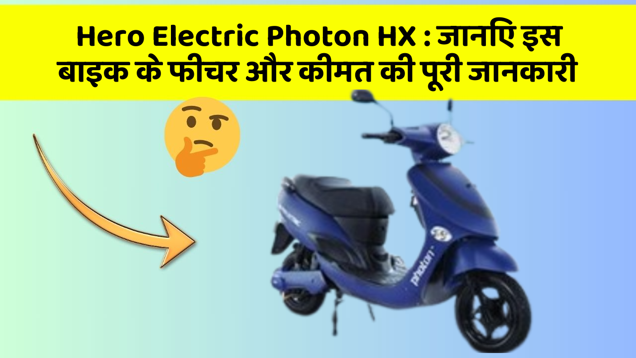 Hero Electric Photon HX: जानिए इस बाइक के फीचर और कीमत की पूरी जानकारी
