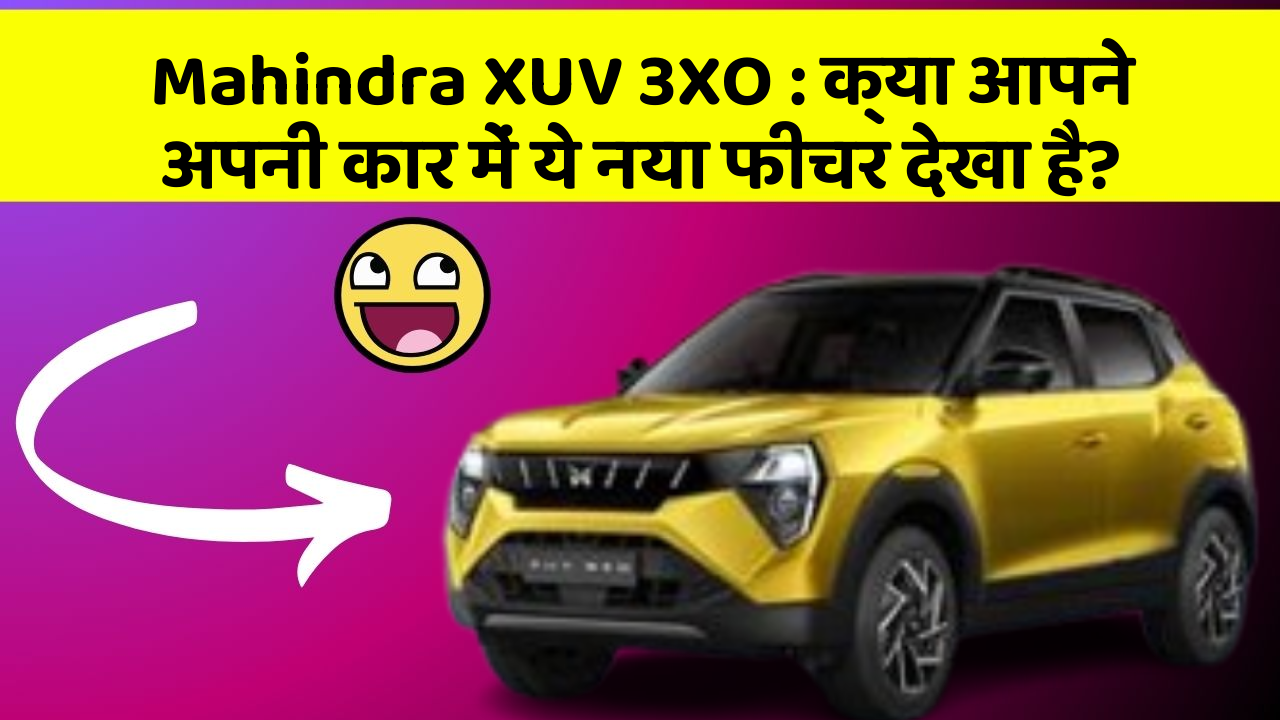 Mahindra XUV 3XO: क्या आपने अपनी कार में ये नया फीचर देखा है?