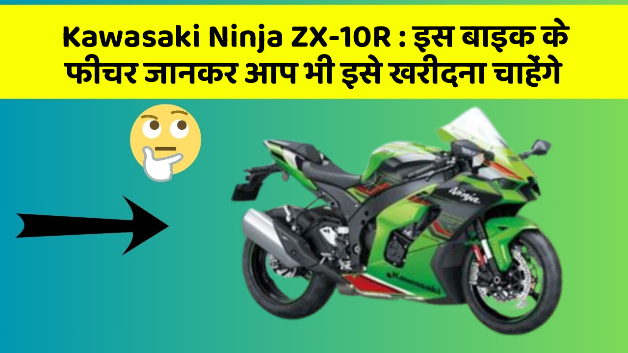 Kawasaki Ninja ZX-10R: इस बाइक के फीचर जानकर आप भी इसे खरीदना चाहेंगे
