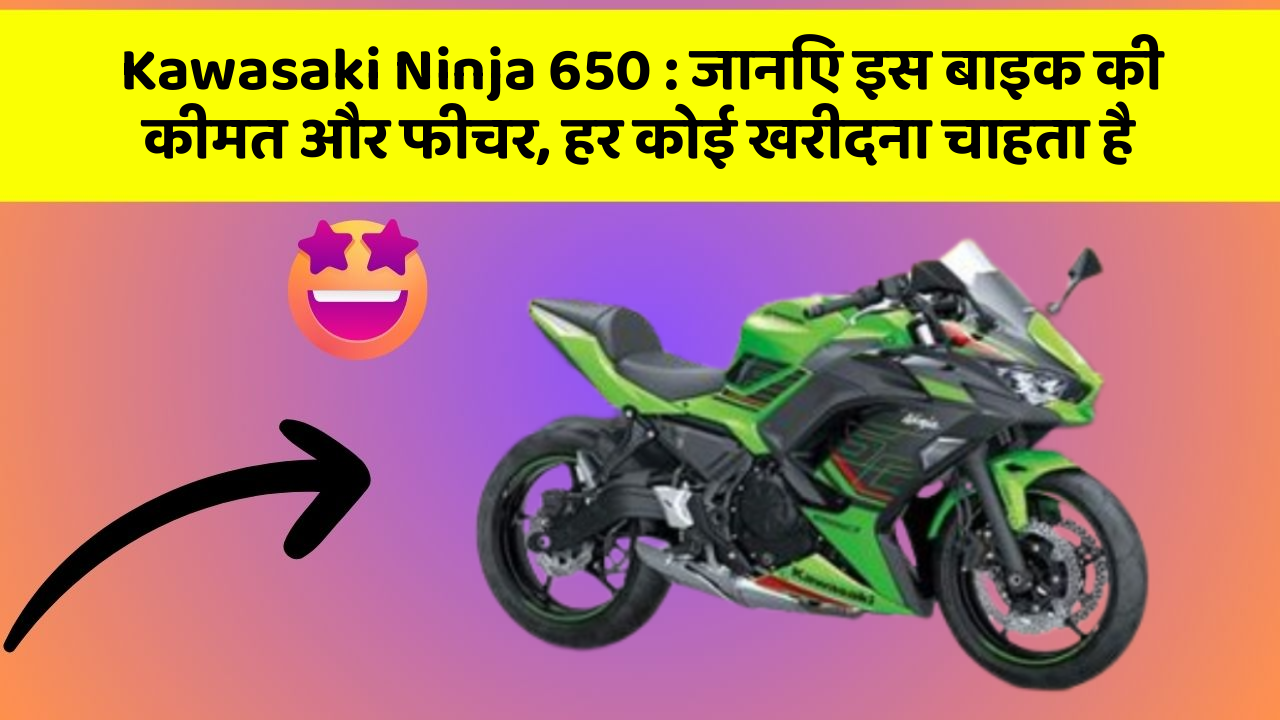 Kawasaki Ninja 650: जानिए इस बाइक की कीमत और फीचर, हर कोई खरीदना चाहता है