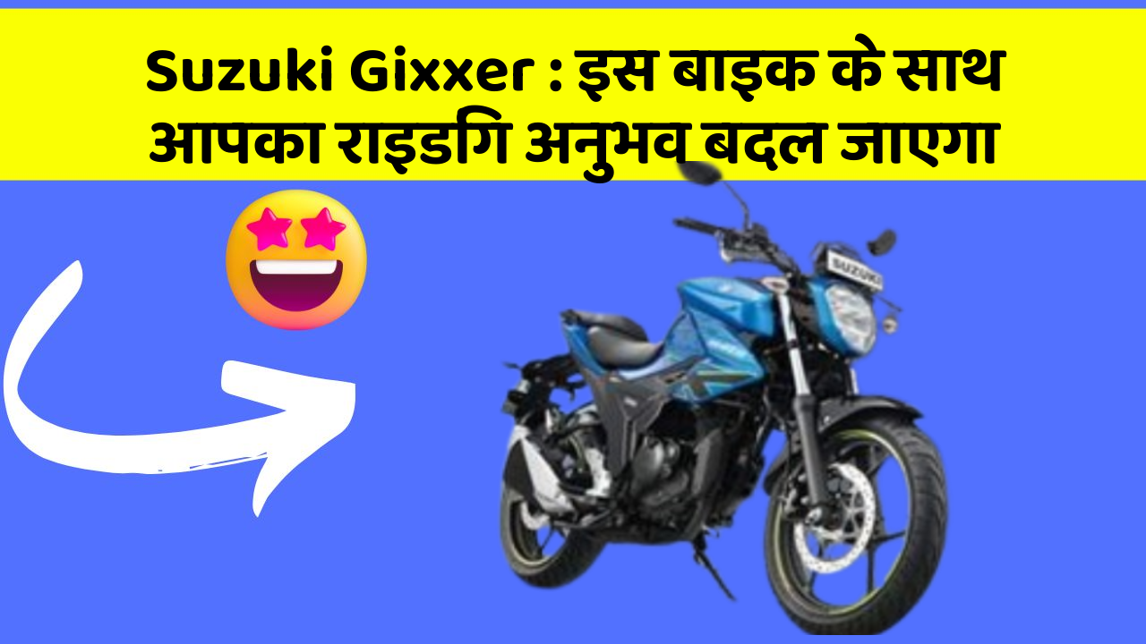 Suzuki Gixxer: इस बाइक के साथ आपका राइडिंग अनुभव बदल जाएगा
