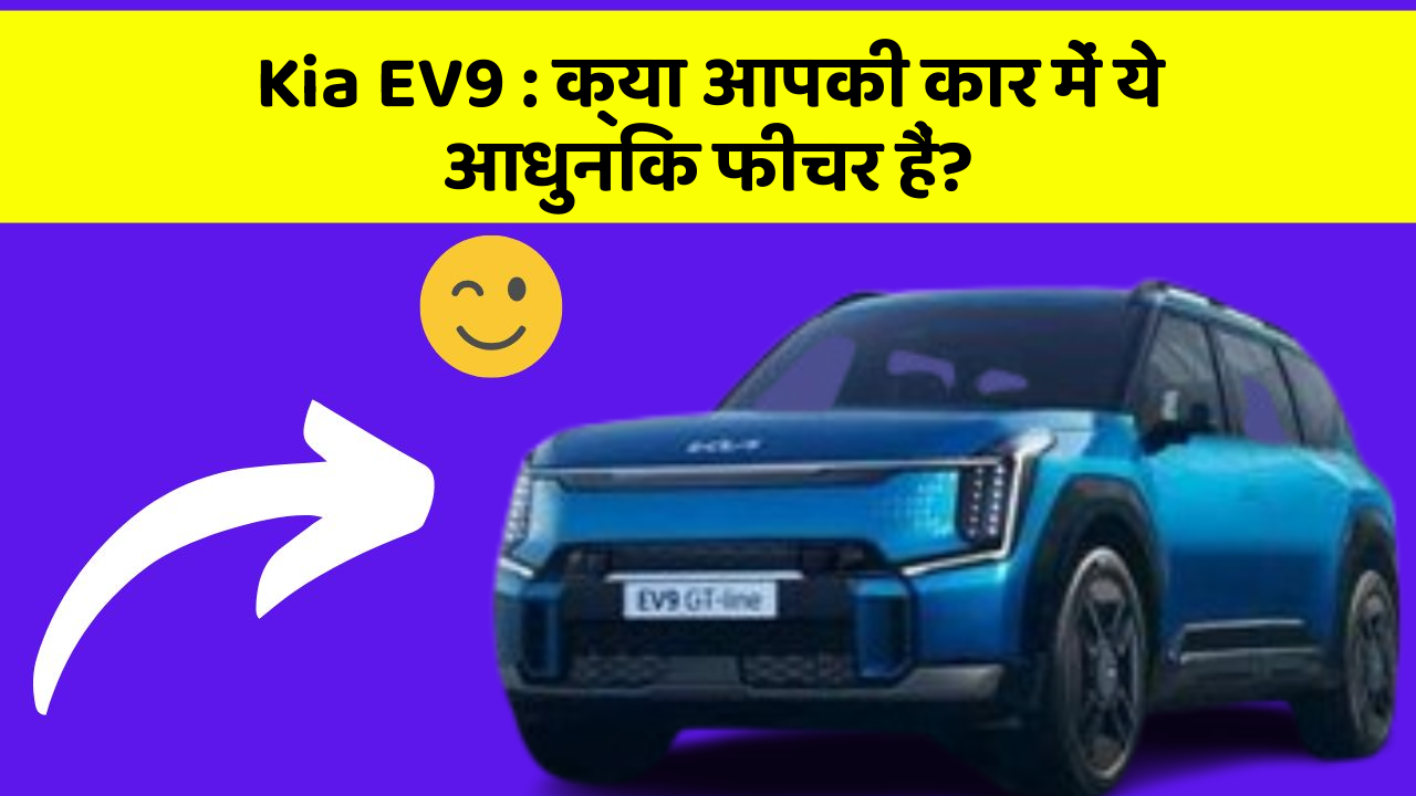 Kia EV9: क्या आपकी कार में ये आधुनिक फीचर हैं?