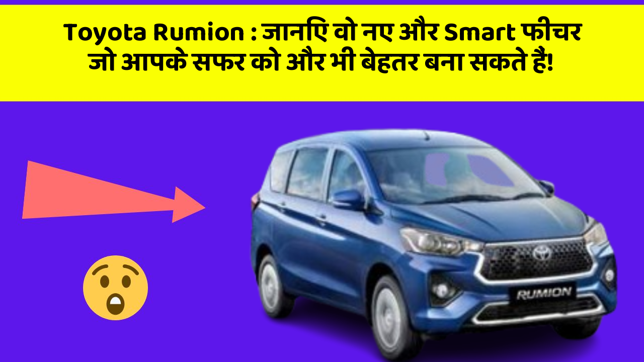Toyota Rumion: जानिए वो नए और Smart फीचर जो आपके सफर को और भी बेहतर बना सकते हैं!