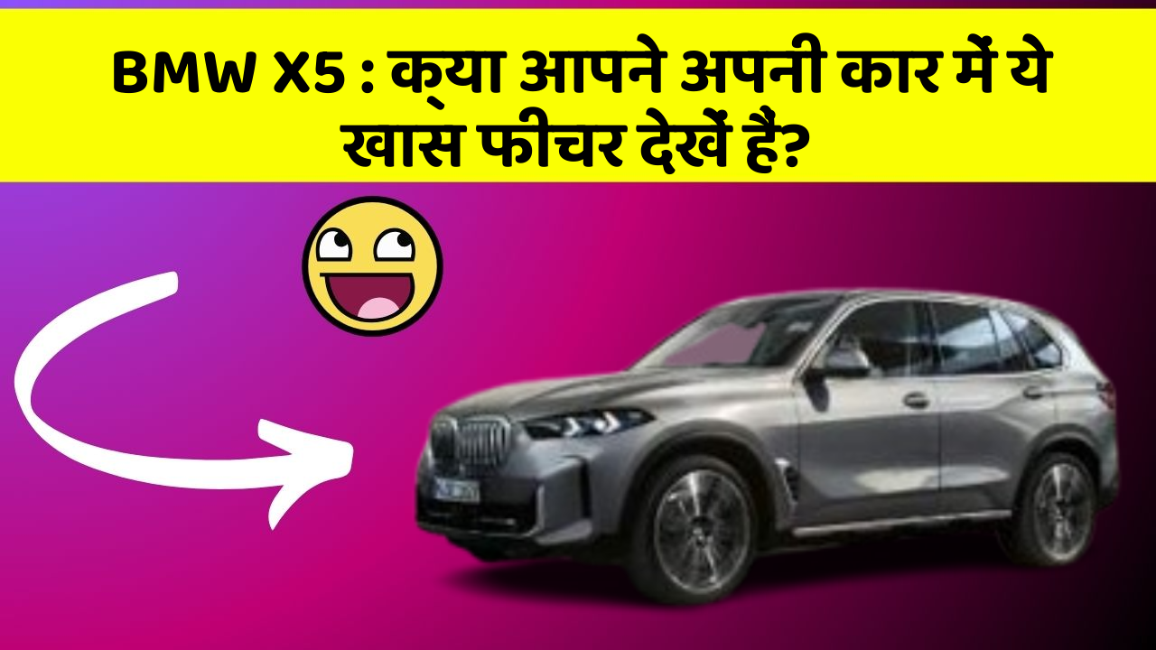 BMW X5: क्या आपने अपनी कार में ये खास फीचर देखें हैं?