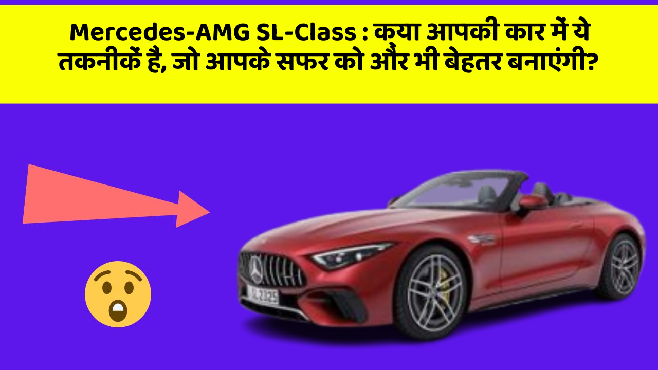 Mercedes-AMG SL-Class: क्या आपकी कार में ये तकनीकें हैं, जो आपके सफर को और भी बेहतर बनाएंगी?