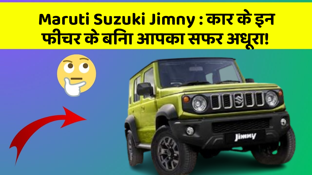 Maruti Suzuki Jimny: कार के इन फीचर के बिना आपका सफर अधूरा!