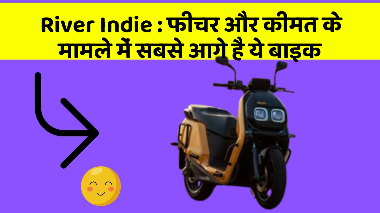 River Indie : फीचर और कीमत के मामले में सबसे आगे है ये बाइक