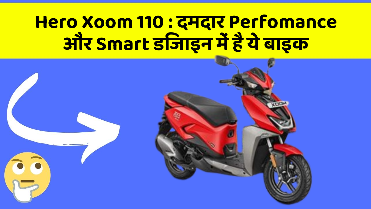 Hero Xoom 110: दमदार Perfomance और Smart डिजाइन में है ये बाइक